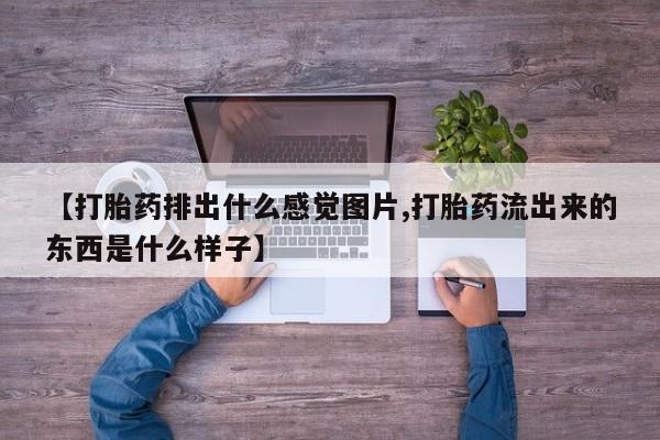 米非米索在线购买【打胎药排出什么感觉图片,打胎药流出来的东西是什么样子】