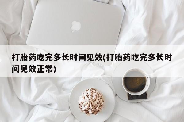 米非米索在线购买打胎药吃完多长时间见效(打胎药吃完多长时间见效正常)