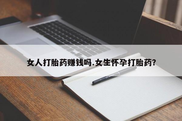 米非米索在线购买女人打胎药赚钱吗.女生怀孕打胎药？