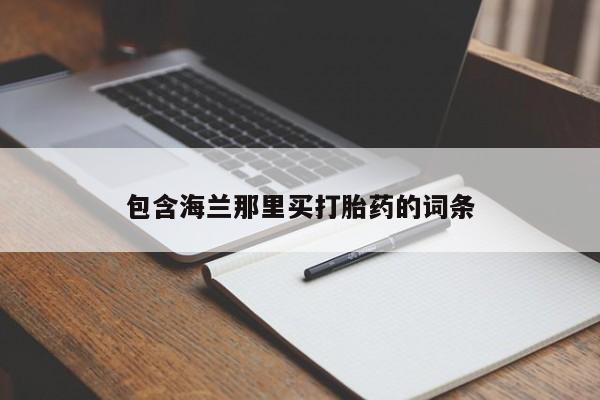 米非米索在线购买包含海兰那里买打胎药的词条