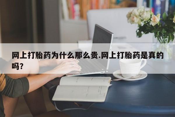 米非米索在线购买网上打胎药为什么那么贵.网上打胎药是真的吗？