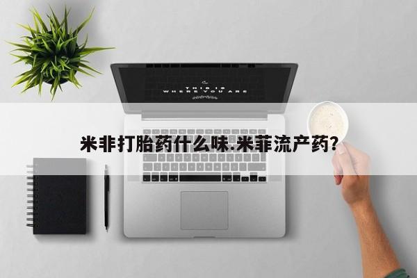 米非米索在线购买米非打胎药什么味.米菲流产药？