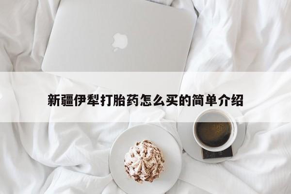 米非米索在线购买新疆伊犁打胎药怎么买的简单介绍