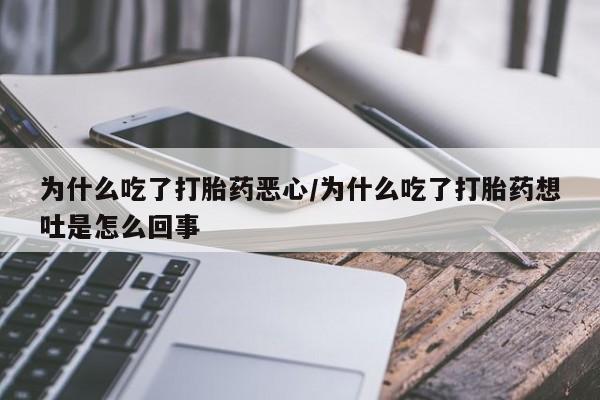 米非米索在线购买为什么吃了打胎药恶心/为什么吃了打胎药想吐是怎么回事
