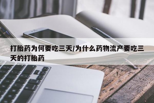 米非米索在线购买打胎药为何要吃三天/为什么药物流产要吃三天的打胎药