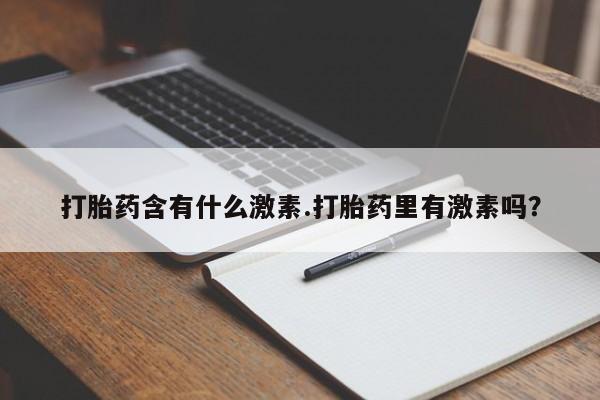 米非米索在线购买打胎药含有什么激素.打胎药里有激素吗？