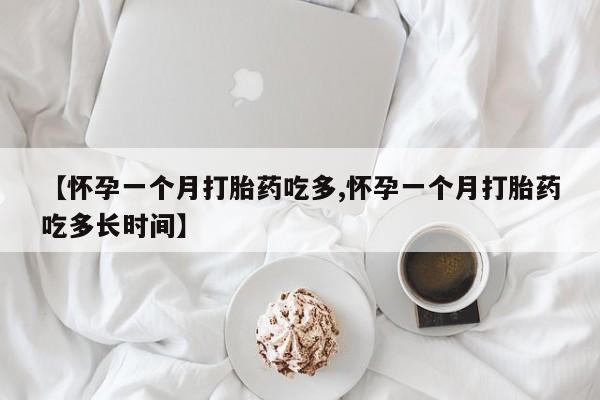 米非米索在线购买【怀孕一个月打胎药吃多,怀孕一个月打胎药吃多长时间】