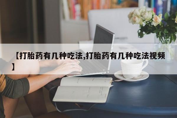 米非米索在线购买【打胎药有几种吃法,打胎药有几种吃法视频】